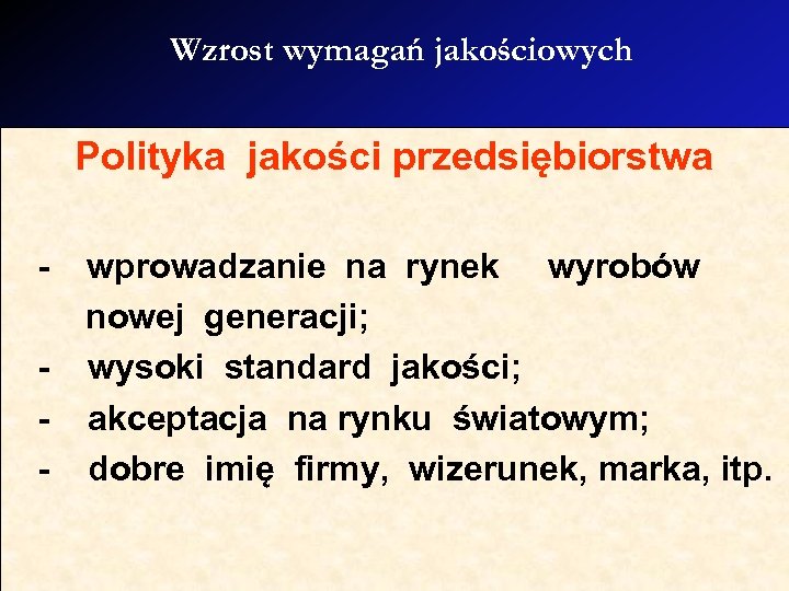 Wzrost wymagań jakościowych Polityka jakości przedsiębiorstwa - wprowadzanie na rynek wyrobów nowej generacji; -