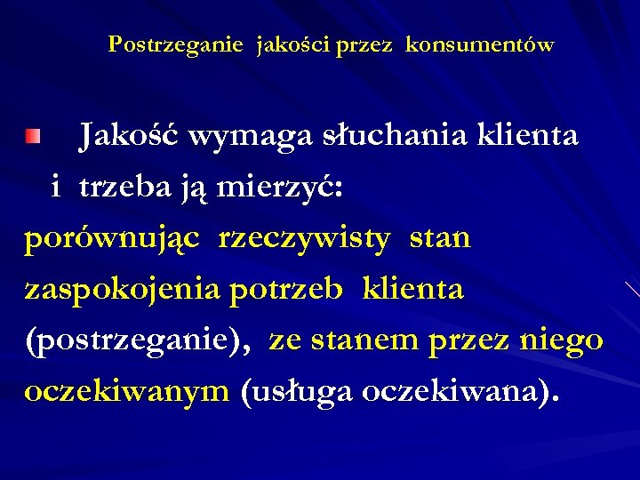 Postrzeganie jakości przez konsumentów Jakość wymaga słuchania klienta i trzeba ją mierzyć: porównując rzeczywisty