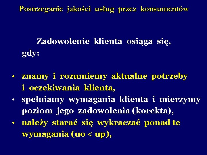 Postrzeganie jakości usług przez konsumentów Zadowolenie klienta osiąga się, gdy: • znamy i rozumiemy