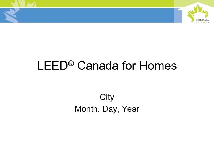 LEED® Canada for Homes City Month, Day, Year 