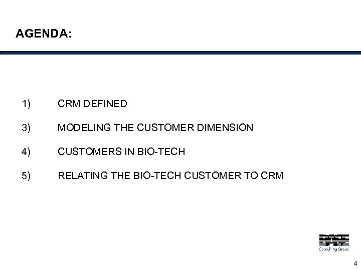 AGENDA: 1) CRM DEFINED 3) MODELING THE CUSTOMER DIMENSION 4) CUSTOMERS IN BIO-TECH 5)