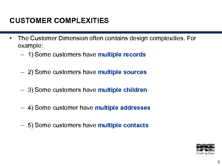 CUSTOMER COMPLEXITIES • The Customer Dimension often contains design complexities. For example: – 1)