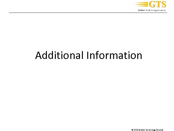 _____________________________________ Additional Information © 2014 Golden Technology Services 