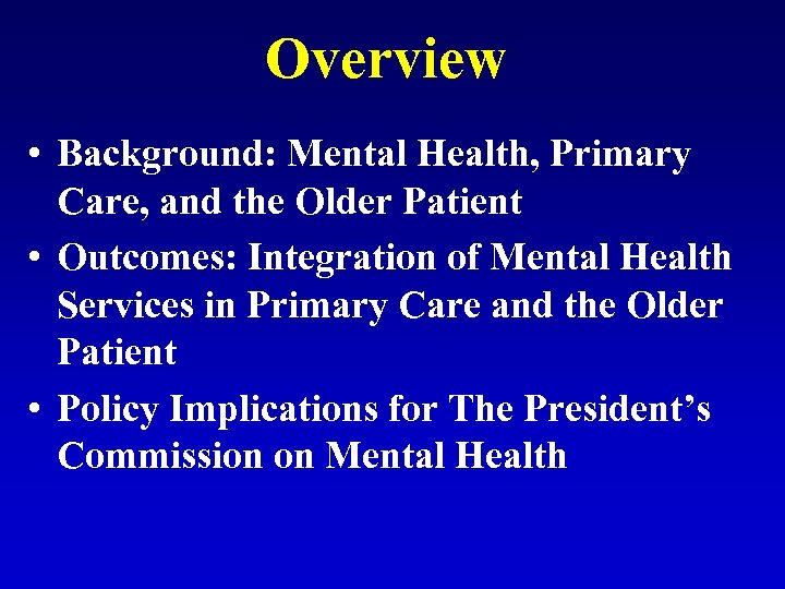 Overview • Background: Mental Health, Primary Care, and the Older Patient • Outcomes: Integration