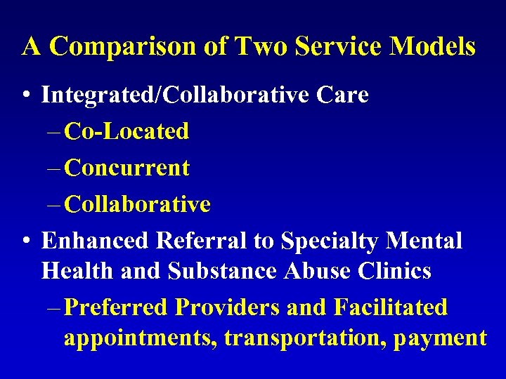 A Comparison of Two Service Models • Integrated/Collaborative Care – Co-Located – Concurrent –