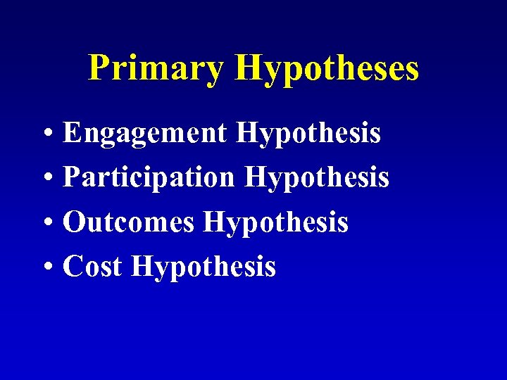 Primary Hypotheses • Engagement Hypothesis • Participation Hypothesis • Outcomes Hypothesis • Cost Hypothesis