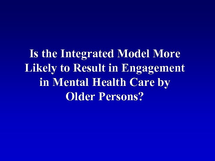 Is the Integrated Model More Likely to Result in Engagement in Mental Health Care