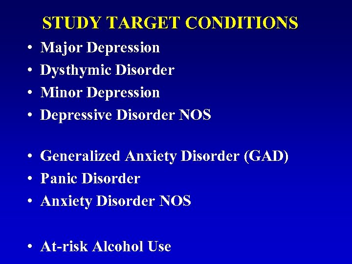 STUDY TARGET CONDITIONS • • Major Depression Dysthymic Disorder Minor Depression Depressive Disorder NOS