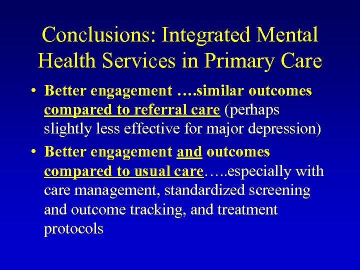 Conclusions: Integrated Mental Health Services in Primary Care • Better engagement …. similar outcomes