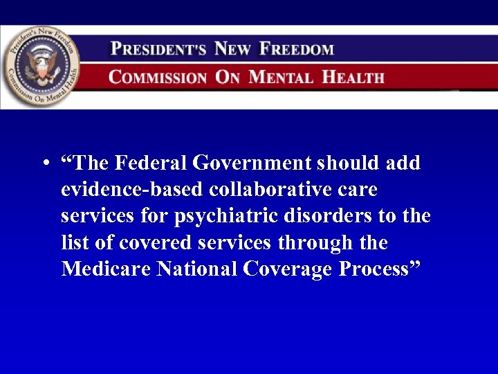  • “The Federal Government should add evidence-based collaborative care services for psychiatric disorders