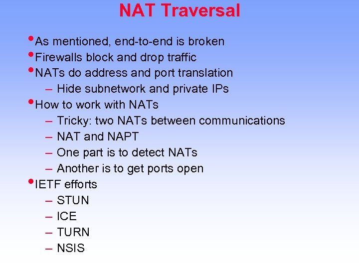 NAT Traversal • As mentioned, end-to-end is broken • Firewalls block and drop traffic