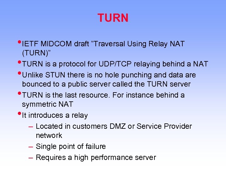 TURN • IETF MIDCOM draft ”Traversal Using Relay NAT • • (TURN)” TURN is