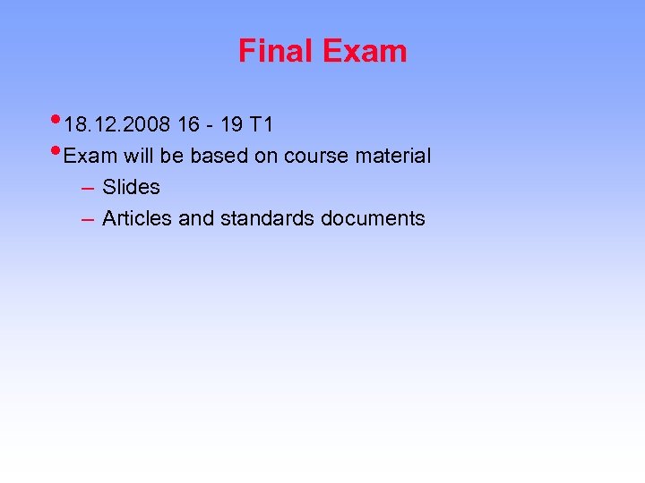 Final Exam • 18. 12. 2008 16 - 19 T 1 • Exam will