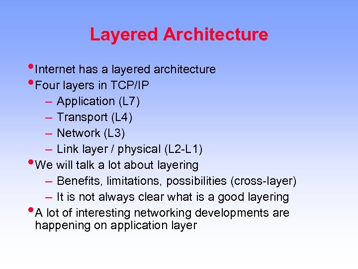 Layered Architecture • Internet has a layered architecture • Four layers in TCP/IP –