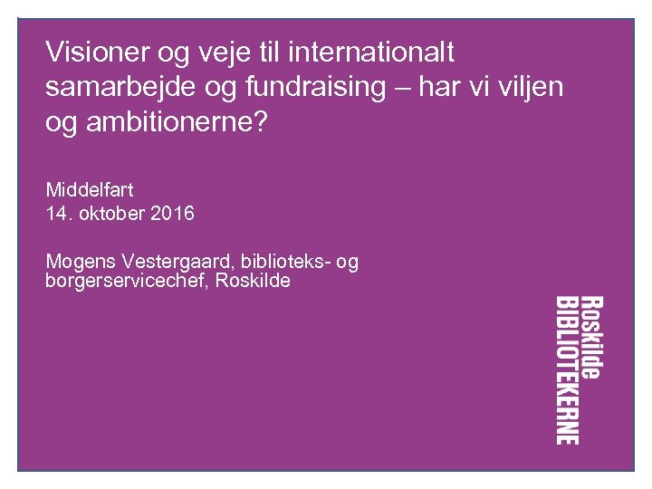 Visioner og veje til internationalt samarbejde og fundraising – har vi viljen og ambitionerne?