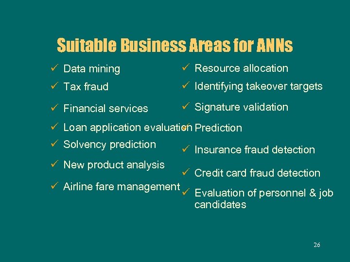 Suitable Business Areas for ANNs ü Data mining ü Resource allocation ü Tax fraud