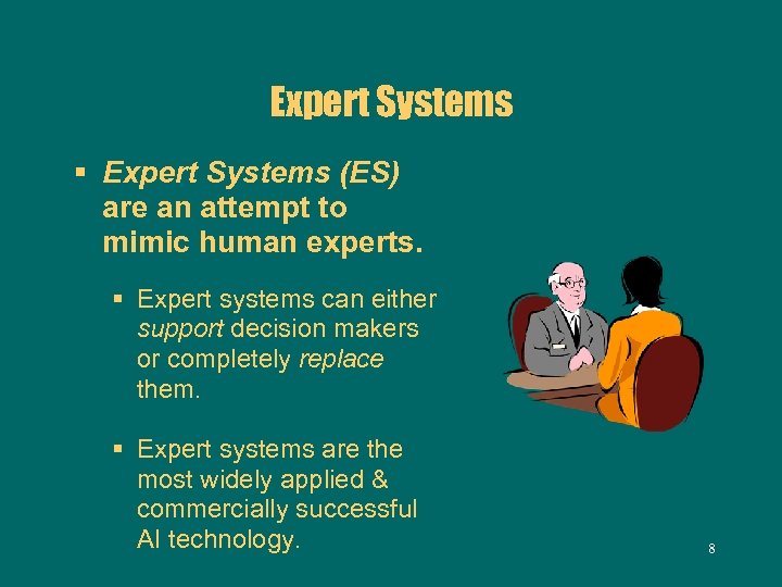 Expert Systems § Expert Systems (ES) are an attempt to mimic human experts. §