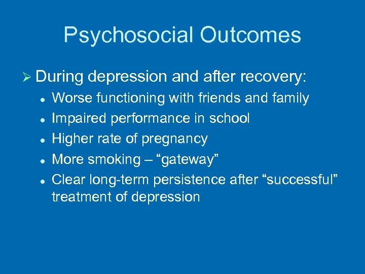 Psychosocial Outcomes Ø During depression and after recovery: l l l Worse functioning with