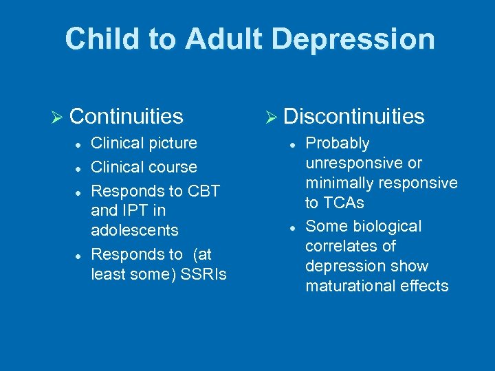 Child to Adult Depression Ø Continuities l l Clinical picture Clinical course Responds to