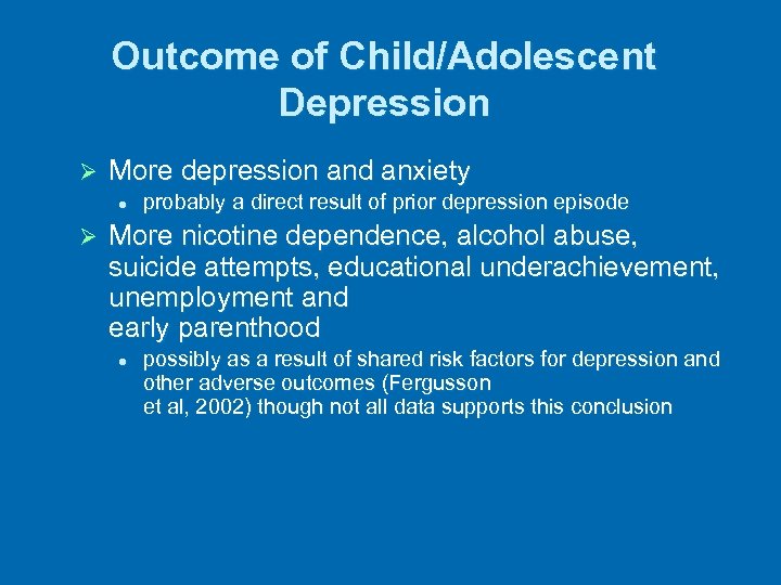 Outcome of Child/Adolescent Depression Ø More depression and anxiety l Ø probably a direct