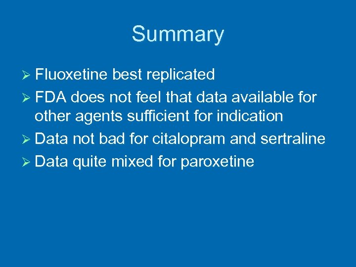 Summary Ø Fluoxetine best replicated Ø FDA does not feel that data available for