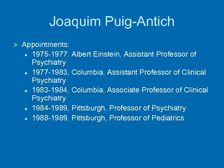 Joaquim Puig-Antich Ø Appointments: l 1975 -1977: Albert Einstein, Assistant Professor of Psychiatry l