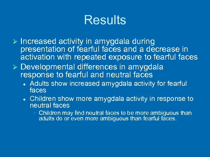 Results Increased activity in amygdala during presentation of fearful faces and a decrease in