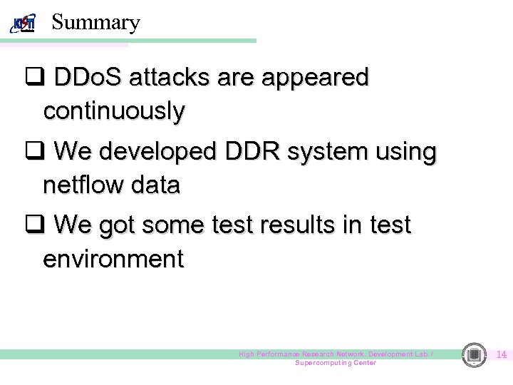 Summary q DDo. S attacks are appeared continuously q We developed DDR system using