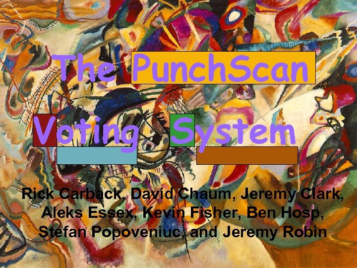 The Punch. Scan Voting System Rick Carback, David Chaum, Jeremy Clark, Aleks Essex, Kevin