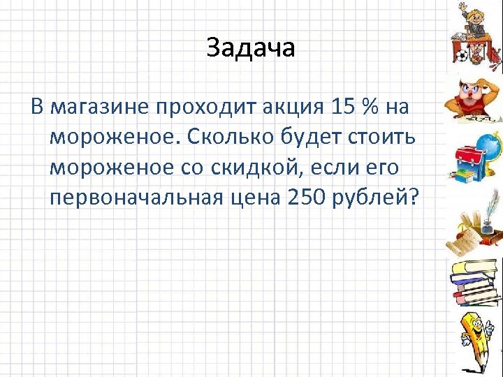 Задача В магазине проходит акция 15 % на мороженое. Сколько будет стоить мороженое со