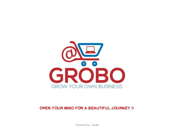 OPEN YOUR MIND FOR A BEAUTIFUL JOURNEY !! Powered by - Grobo 