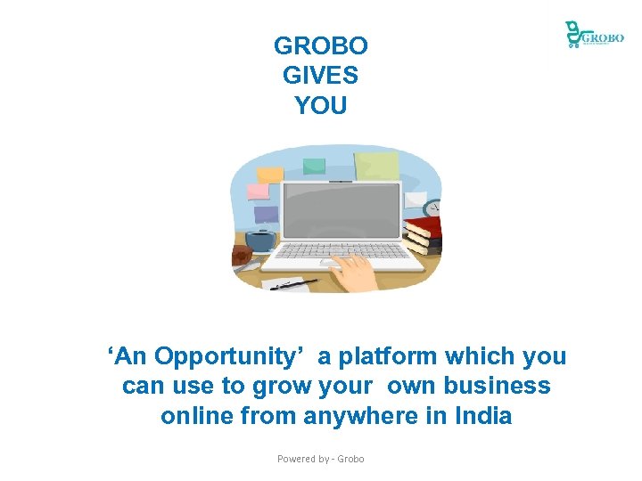 GROBO GIVES YOU ‘An Opportunity’ a platform which you can use to grow your
