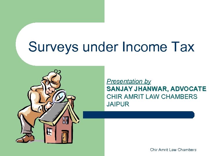 Surveys under Income Tax Presentation by SANJAY JHANWAR, ADVOCATE CHIR AMRIT LAW CHAMBERS JAIPUR