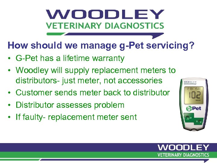 How should we manage g-Pet servicing? • G-Pet has a lifetime warranty • Woodley