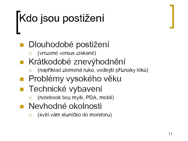 Kdo jsou postižení Dlouhodobé postižení Krátkodobé znevýhodnění (například zlomená ruka, vedlejší příznaky léků) Problémy