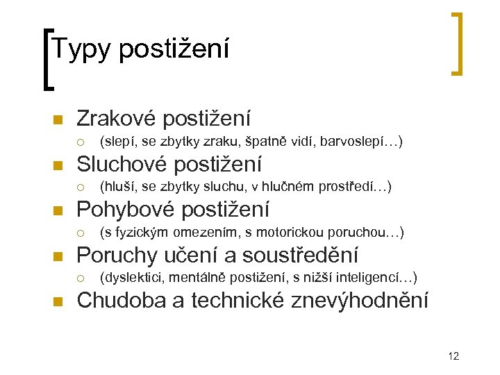 Typy postižení Zrakové postižení Sluchové postižení (s fyzickým omezením, s motorickou poruchou…) Poruchy učení
