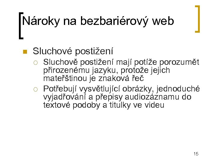 Nároky na bezbariérový web Sluchové postižení Sluchově postižení mají potíže porozumět přirozenému jazyku, protože