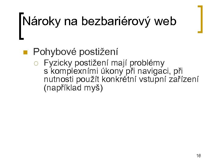 Nároky na bezbariérový web Pohybové postižení Fyzicky postižení mají problémy s komplexními úkony při
