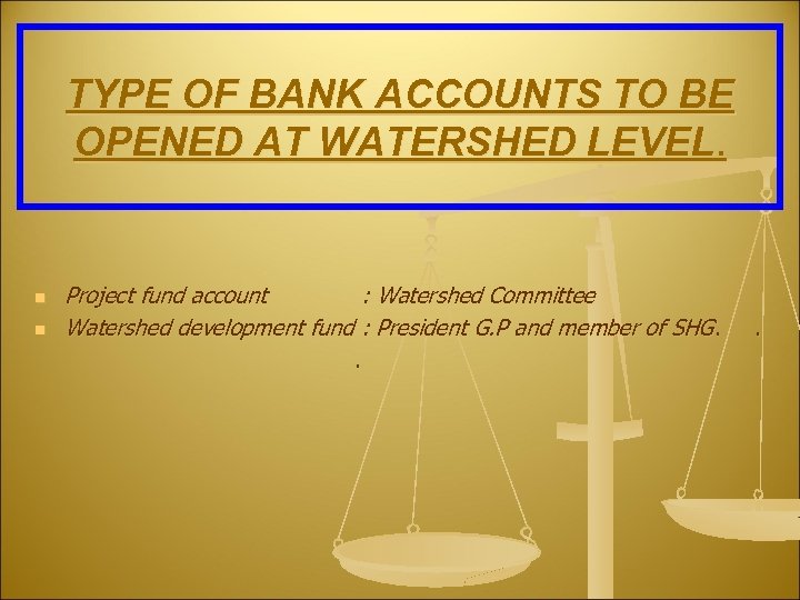 TYPE OF BANK ACCOUNTS TO BE OPENED AT WATERSHED LEVEL. n n Project fund