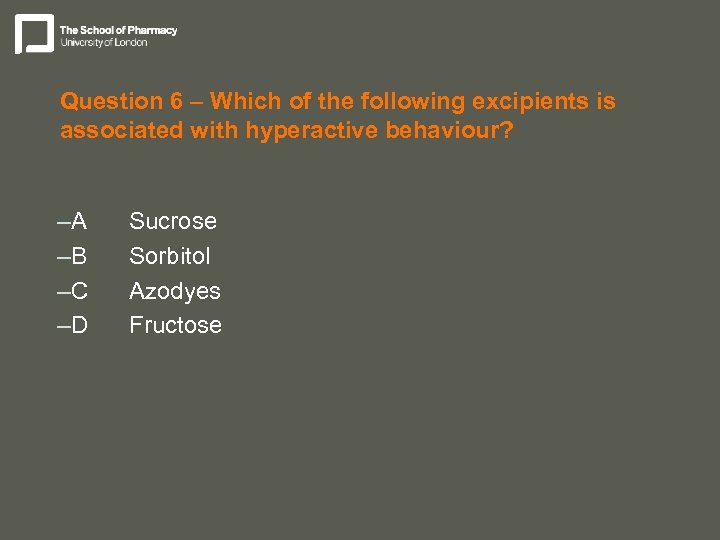 Question 6 – Which of the following excipients is associated with hyperactive behaviour? –A