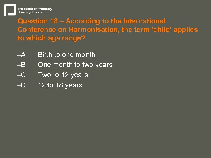 Question 18 – According to the International Conference on Harmonisation, the term ‘child’ applies