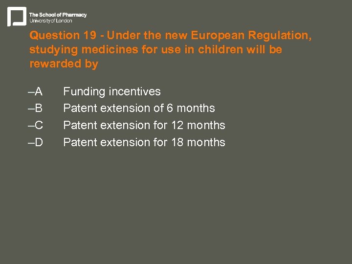 Question 19 - Under the new European Regulation, studying medicines for use in children