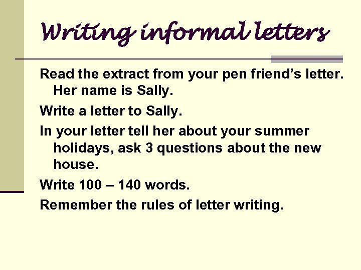 Writing informal letters Read the extract from your pen friend’s letter. Her name is