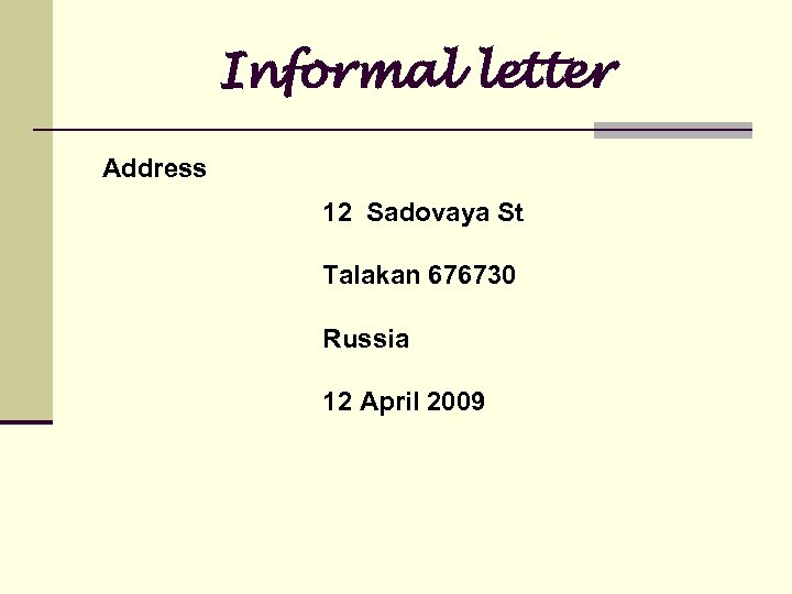 Informal letter Address 12 Sadovaya St Talakan 676730 Russia 12 April 2009 