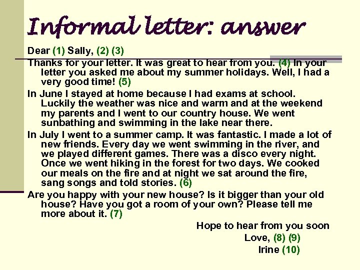 Informal letter: answer Dear (1) Sally, (2) (3) Thanks for your letter. It was