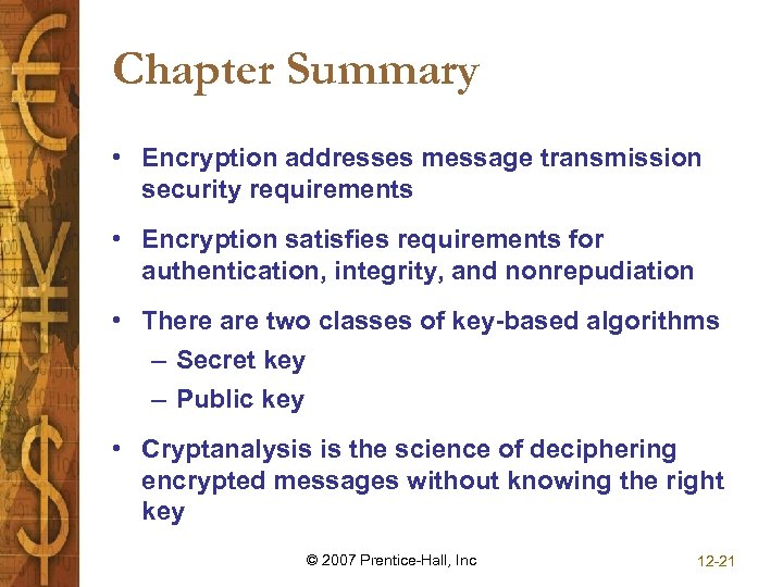 Chapter Summary • Encryption addresses message transmission security requirements • Encryption satisfies requirements for