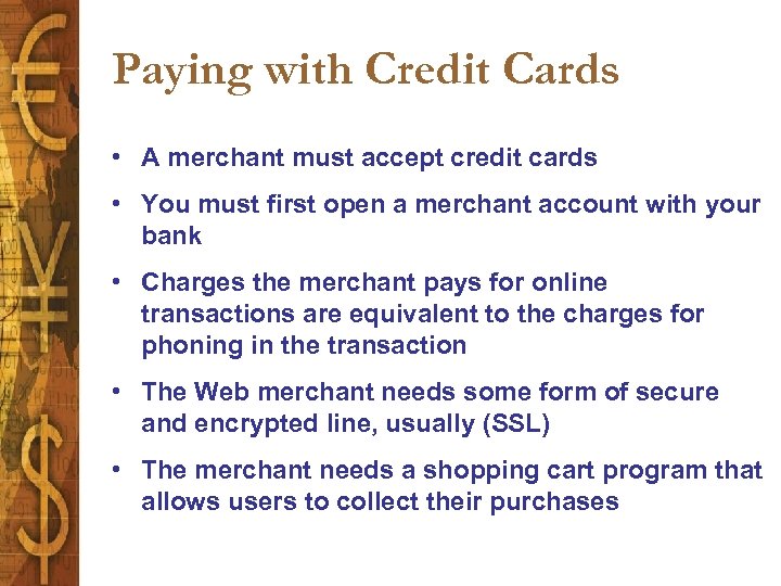 Paying with Credit Cards • A merchant must accept credit cards • You must