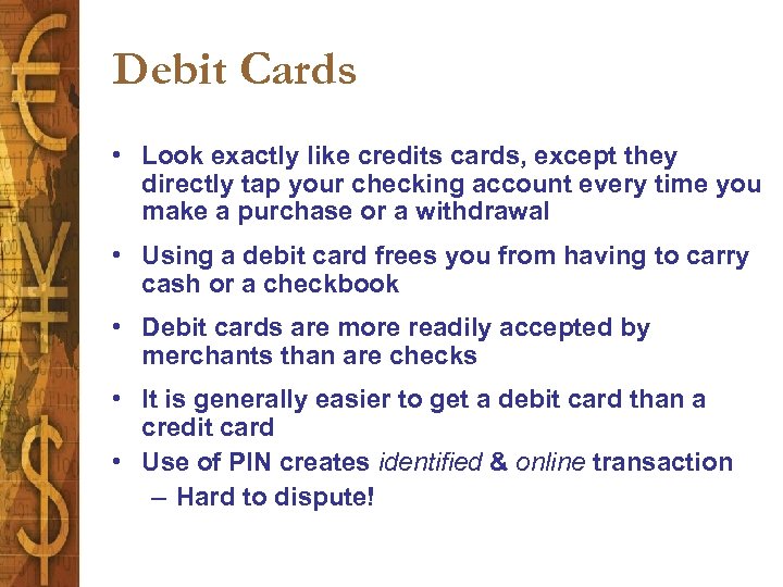 Debit Cards • Look exactly like credits cards, except they directly tap your checking