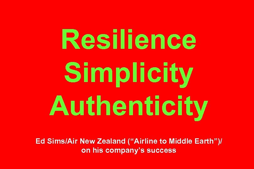 Resilience Simplicity Authenticity Ed Sims/Air New Zealand (“Airline to Middle Earth”)/ on his company’s