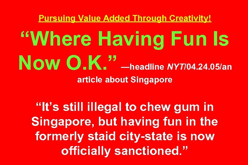 Pursuing Value Added Through Creativity! “Where Having Fun Is Now O. K. ” —headline